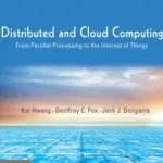 Distributed and Cloud Computing From Parallel Processing to the Internet of Things 1st Edition by Kai Hwang, Jack Dongarra, Geoffrey C. Fox